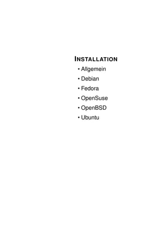I NSTALLATION
 • Allgemein
 • Debian
 • Fedora
 • OpenSuse
 • OpenBSD
 • Ubuntu
 
