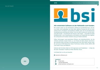 2016 Praxishandbuch Service Excellence
113
BSI-SOFTWARE
112
5.2
Wir entwickeln Software an der Nahtstelle zum Kunden.
BSI Contact Center ist die Omnichannel- Software für Kundendienst,Call- und Ser-
vice Center. Alle Kundendaten auf einen Blick, geführte Prozesse bis tief ins Unter-
nehmen hinein und Reports auf Knopfdruck schaffen mehr Zeit für das Wesentliche:
Kundenbetreuung, Beratung und Verkauf. Durch die 360°-Kundensicht und die Anbin-
dung aller Kanäle – einschliesslich der Kassen in den Filialen – verwandeln Sie jeden
Kundenkontakt in eine Verkaufschance und erhöhen die Produktivität Ihrer Agenten.
Die umfassende und trotzdem schlanke Lösung ist flexibel skalierbar.
Offene Technologien (Java) garantieren Effizienz und Zukunftssicherheit. Von der
Software profitieren Contact Center u.a. von Firmen wie Aduno, Basler Versicherun-
gen baumarkt direkt, BSI Bank, Die Schweizerische Post, Ergo Direkt, Hermes Logis-
tik, Lidl, local.ch, MAN, Münchener Verein, PostFinance, Sanitas, Schufa, SWICA, UBS
Card Center, Viseca und Walbusch.
Dahinter steht die harte Arbeit von 234 Ingenieuren und Projektleitern – in Baar, Ba-
den, Bern, Düsseldorf, Frankfurt am Main, München, Zürich.
Und überall dort, wo Sie uns brauchen.
    www.bsi-software.com
KONTAKT:
	 Philip Heck
	 +49 69 962375316
	philip.heck@bsi-software.com
 