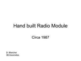 Hand built Radio Module
Circa 1987
D. Blanchet
3B Associates
 