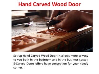 Set up Hand Carved Wood Door! It allows more privacy
to you both in the bedroom and in the business sector.
E-Carved Doors offers huge conception for your needy
corner.
 