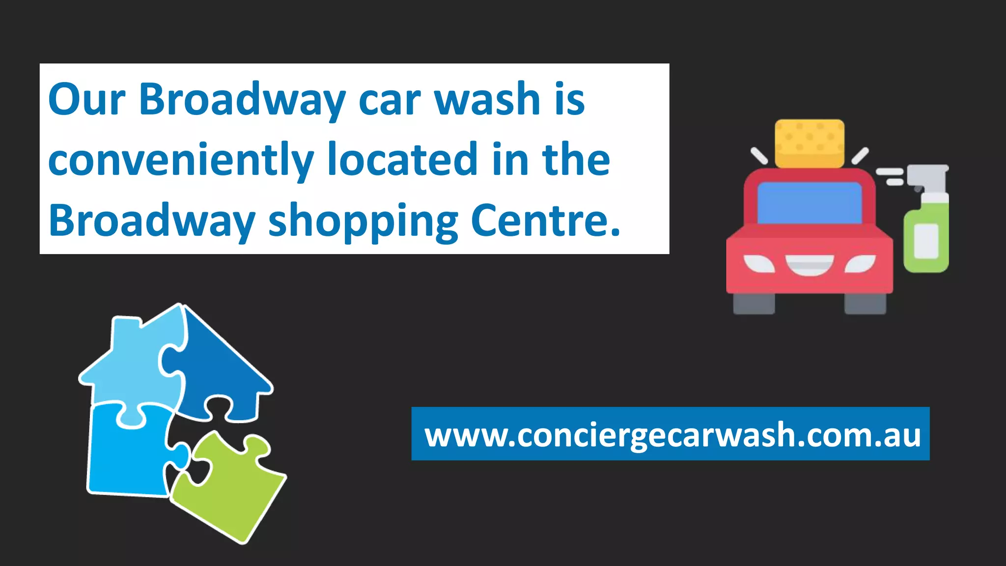 Our Broadway car wash is
conveniently located in the
Broadway shopping Centre.
www.conciergecarwash.com.au
 