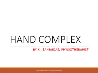 HAND COMPLEX
BY K . SANJAIDAS, PHYSIOTHERAPIST
HAND COMPLEX BY SANJAIDAS, PHYSIOTHERAPIST
 