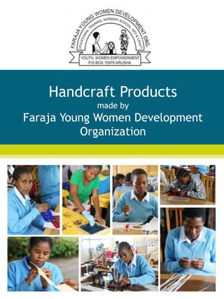 Handcraft Products 
made by 
Faraja Young Women Development 
Organization 
 