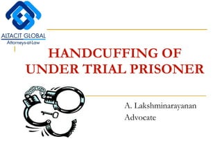HANDCUFFING OF UNDER TRIAL PRISONER   A. Lakshminarayanan Advocate 