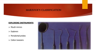 EXPLORING INSTRUMENTS
 Mouth mirrors
 Explorers
 Periodontal probes
 Cotton tweezers
 