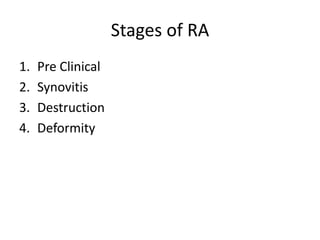 Stages of RA 
1. Pre Clinical 
2. Synovitis 
3. Destruction 
4. Deformity 
 