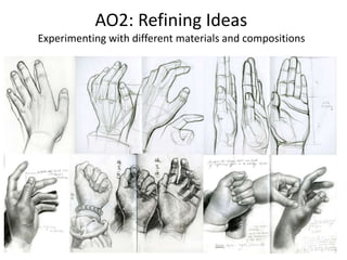 AO2: Refining Ideas
Experimenting with different materials and compositions