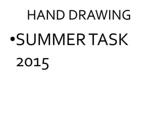 HAND DRAWING
•SUMMERTASK
2015
 