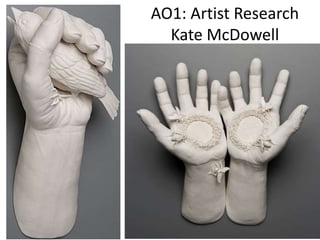 AO1: Artist Research
Kate McDowell
 