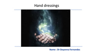 Name : Dr Deyonna Fernandes
.
Hand dressings
 