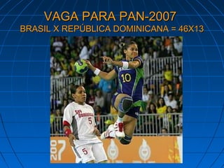 VAGA PARA PAN-2007VAGA PARA PAN-2007
BRASIL X REPÚBLICA DOMINICANA = 46X13BRASIL X REPÚBLICA DOMINICANA = 46X13
 