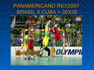 PANAMERICANO RIO/2007PANAMERICANO RIO/2007
BRASIL X CUBA = 35X26BRASIL X CUBA = 35X26
 
