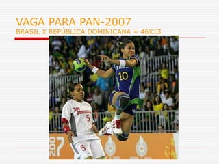 VAGA PARA PAN-2007
BRASIL X REPÚBLICA DOMINICANA = 46X13
 