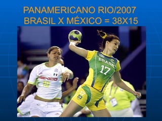 PANAMERICANO RIO/2007
BRASIL X MÉXICO = 38X15
 