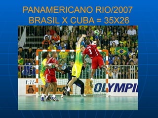 PANAMERICANO RIO/2007
BRASIL X CUBA = 35X26
 