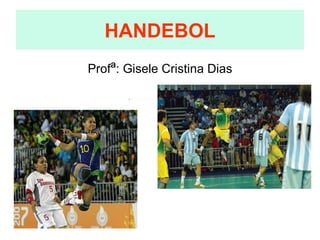 HANDEBOL Prof ª : Gisele Cristina Dias 