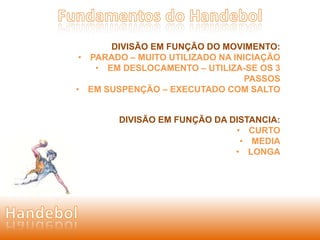 DIVISÃO EM FUNÇÃO DO MOVIMENTO: 
• PARADO – MUITO UTILIZADO NA INICIAÇÃO 
• EM DESLOCAMENTO – UTILIZA-SE OS 3 
PASSOS 
• EM SUSPENÇÃO – EXECUTADO COM SALTO 
DIVISÃO EM FUNÇÃO DA DISTANCIA: 
• CURTO 
• MEDIA 
• LONGA 
 