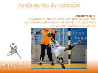 ARRREMESSO: 
É A AÇÃO DE ENVIAR A BOLA EM DIREÇÃO AO GOL 
ADVERSARIO, APLICANDO UM FORTE IMPULSO, PARA 
DIFICULTAR A AÇÃO DO GOLEIRO. 
 