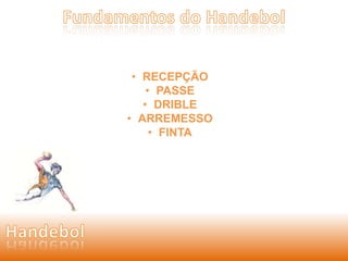 • RECEPÇÃO 
• PASSE 
• DRIBLE 
• ARREMESSO 
• FINTA 
 