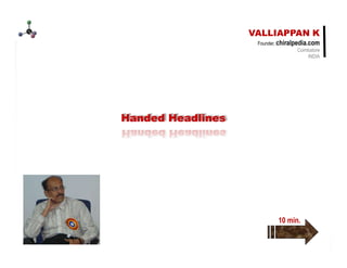 Valliappan Kannappan
Valliappan Kannappan
VALLIAPPAN K
Founder, chiralpedia.com
Coimbatore
INDIA
Handed Headlines 2022
10 min.
 