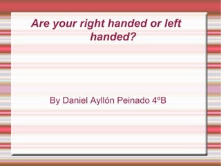 Are your right handed or left
handed?
By Daniel Ayllón Peinado 4ºB
 