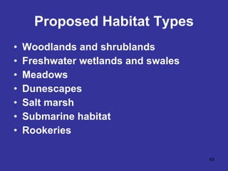 Proposed Habitat Types Woodlands and shrublands Freshwater wetlands and swales Meadows Dunescapes Salt marsh Submarine habitat Rookeries 