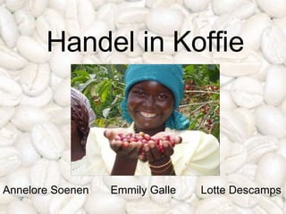 Handel in Koffie Annelore Soenen  Emmily Galle  Lotte Descamps 