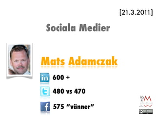 [21.3.2011]

Sociala Medier


Mats Adamczak
  600 +

  480 vs 470

  575 ”vänner”
 