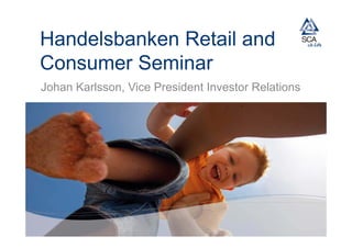 Handelsbanken Retail and
Consumer Seminar
Johan Karlsson, Vice President Investor Relations
 