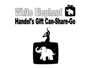 White Elephant  Handel's Gift Can-Share-Go 