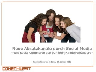 Neue Absatzkanäle durch Social Media
- Wie Social Commerce den (Online-)Handel verändert -


              Handelskongress in Bonn, 20. Januar 2010
 