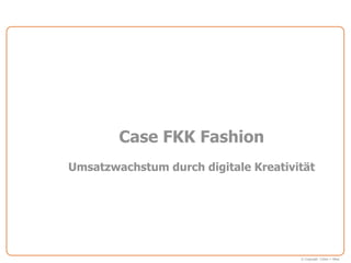 Case FKK Fashion
Umsatzwachstum durch digitale Kreativität




                                      © Copyright Cohen + West
 