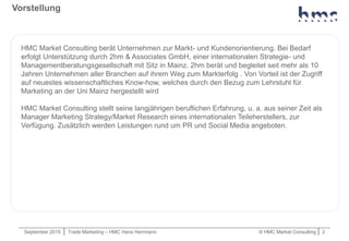 September 2015 | Trade Marketing – HMC Hans Herrmann © HMC Market Consulting | 2
Vorstellung
HMC Market Consulting berät U...