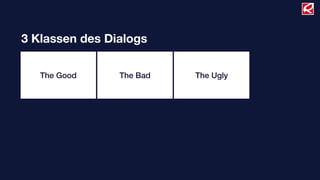 3 Klassen des Dialogs

   The Good     The Bad   The Ugly
 
