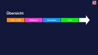 Übersicht
  Push ´n Pull   Shitstorm   Innovation   Fazit
 
