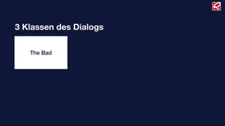 3 Klassen des Dialogs

   The Bad
 