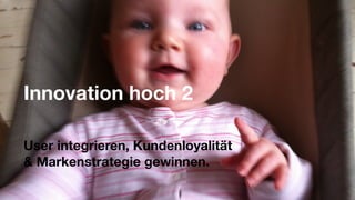 Innovation hoch 2

User integrieren, Kundenloyalität
& Markenstrategie gewinnen.
 