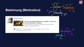 Familie   Kegelklub
Belohnung (Motivation)
                         Freunde




                               Konferenz
                           Kunde
 