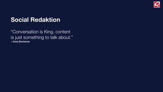 Social Redaktion
“Conversation is King, content
is just something to talk about.”
—Cory Doctorow
 