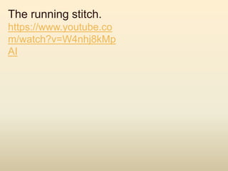 The running stitch.
https://www.youtube.co
m/watch?v=W4nhj8kMp
AI
 