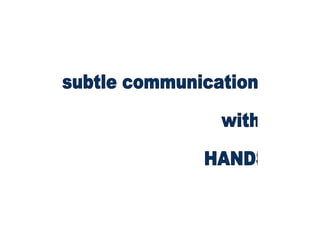 subtle communication with HANDS 