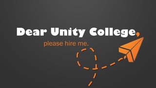 Dear Unity College, 
please hire me.  