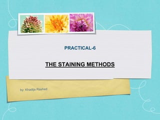 THE STAINING METHODS
PRACTICAL-6
 