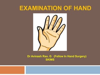 EXAMINATION OF HAND
Dr Avinash Rao. G (Fellow In Hand Surgery)
SKIMS
 