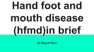 Hand foot and
mouth disease
(hfmd)in brief
Dr Mayuri Rani
 