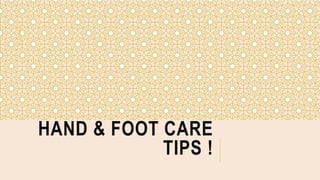 HAND & FOOT CARE
TIPS !
 