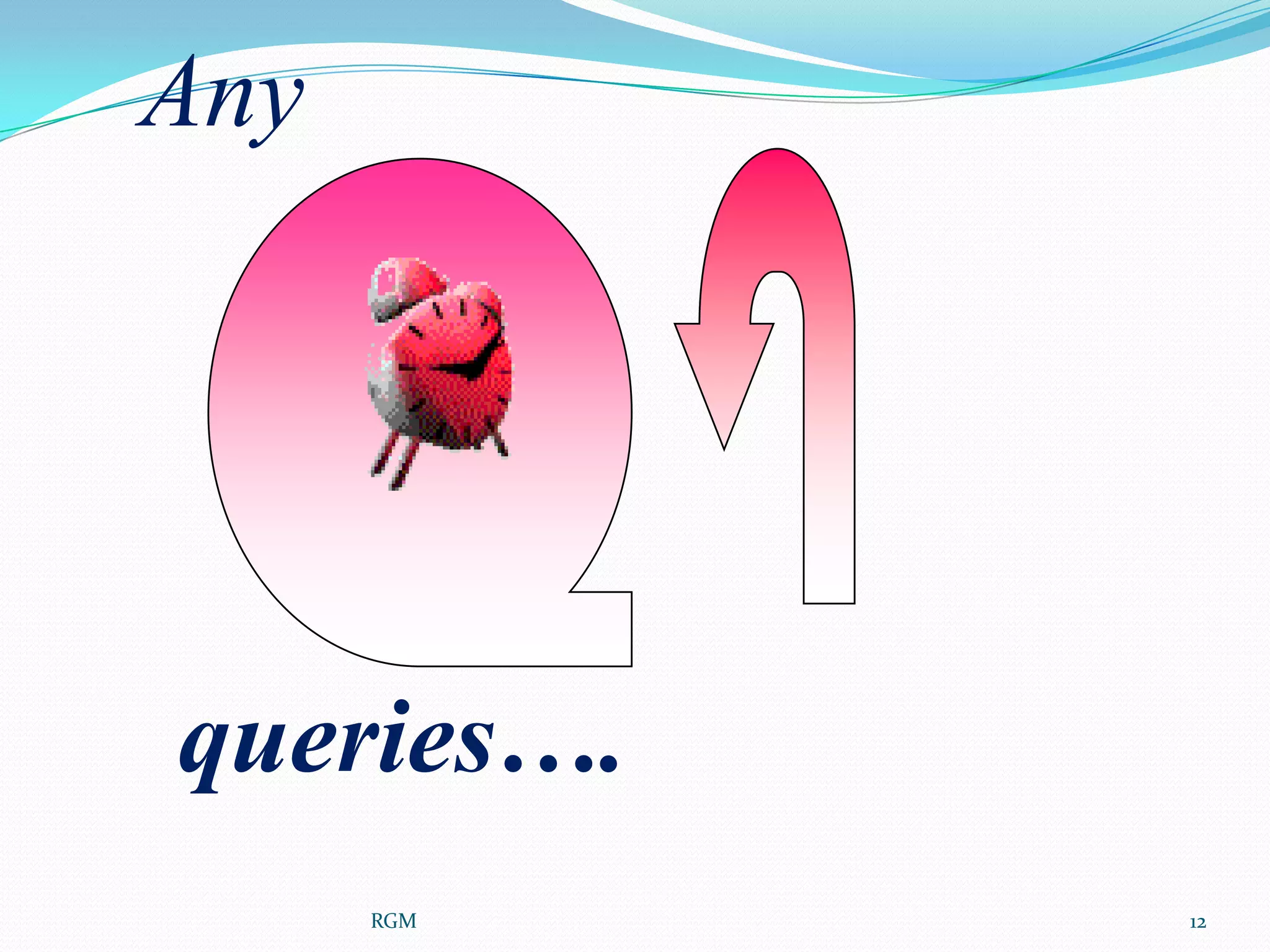 Any

queries….
RGM

12

 