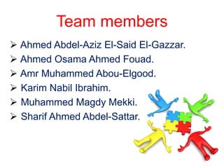 Team members
 Ahmed Abdel-Aziz El-Said El-Gazzar.
 Ahmed Osama Ahmed Fouad.
 Amr Muhammed Abou-Elgood.
 Karim Nabil Ibrahim.
 Muhammed Magdy Mekki.
 Sharif Ahmed Abdel-Sattar.
 