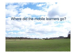 Where did the mobile learners go?
 