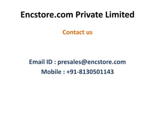 Encstore.com Private Limited
Contact us
Email ID : presales@encstore.com
Mobile : +91-8130501143
 
